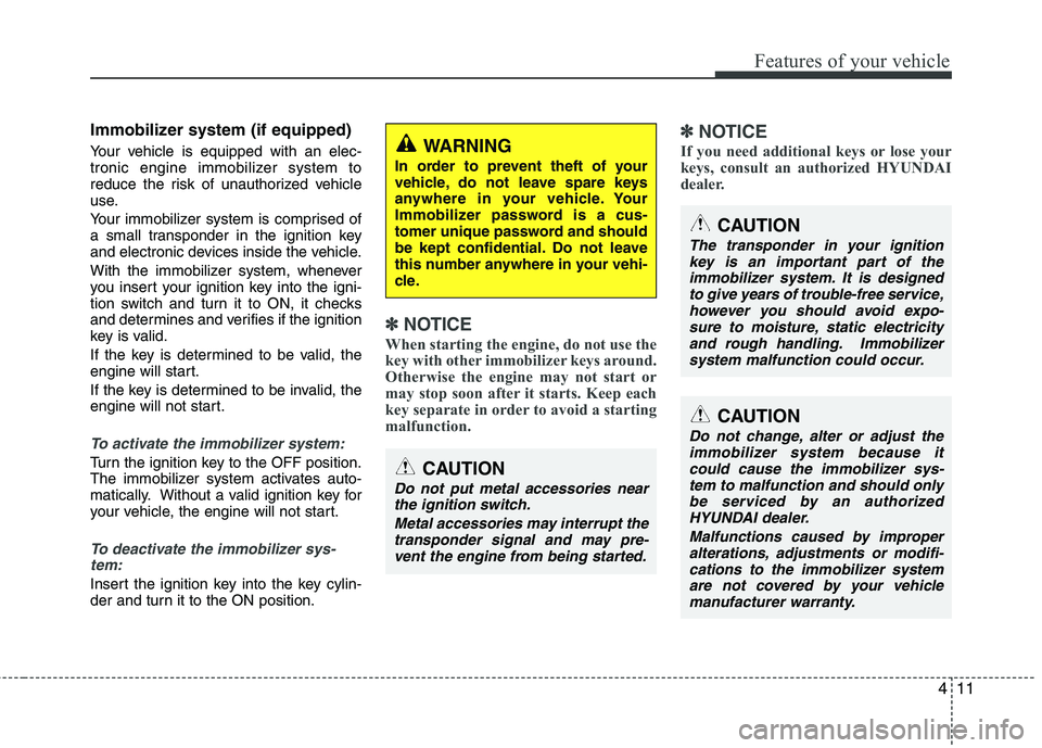 HYUNDAI VELOSTER 2015  Owners Manual 411
Features of your vehicle
Immobilizer system (if equipped)
Your vehicle is equipped with an elec-
tronic engine immobilizer system to
reduce the risk of unauthorized vehicle
use.
Your immobilizer s