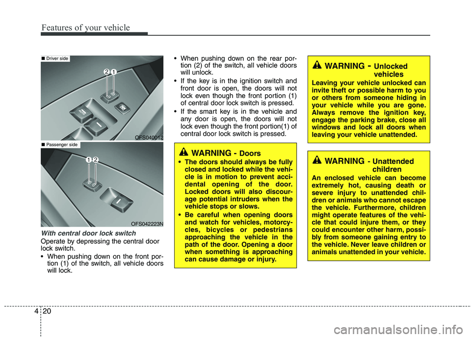 HYUNDAI VELOSTER 2015  Owners Manual Features of your vehicle
20 4
With central door lock switch 
Operate by depressing the central door
lock switch.
 When pushing down on the front por-
tion (1) of the switch, all vehicle doors
will loc