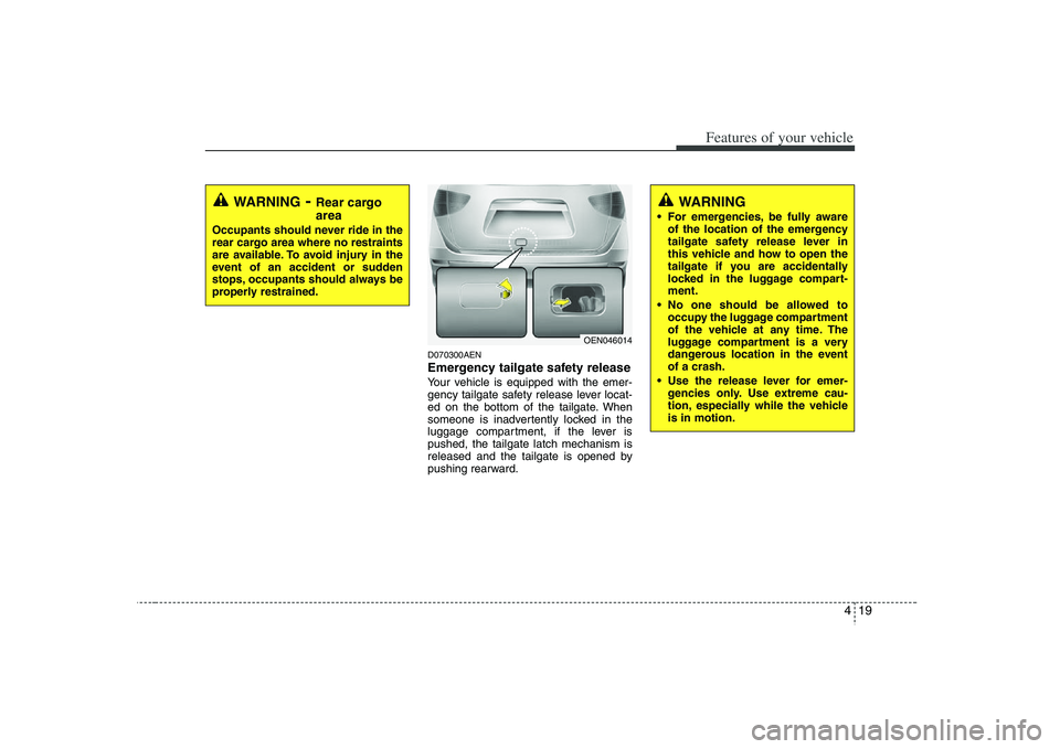 HYUNDAI VERACRUZ 2008 Owners Manual 419
Features of your vehicle
D070300AENEmergency tailgate safety releaseYour vehicle is equipped with the emer-
gency tailgate safety release lever locat-
ed on the bottom of the tailgate. When
someon HYUNDAI VERACRUZ 2008 Owners Manual 419
Features of your vehicle
D070300AENEmergency tailgate safety releaseYour vehicle is equipped with the emer-
gency tailgate safety release lever locat-
ed on the bottom of the tailgate. When
someon