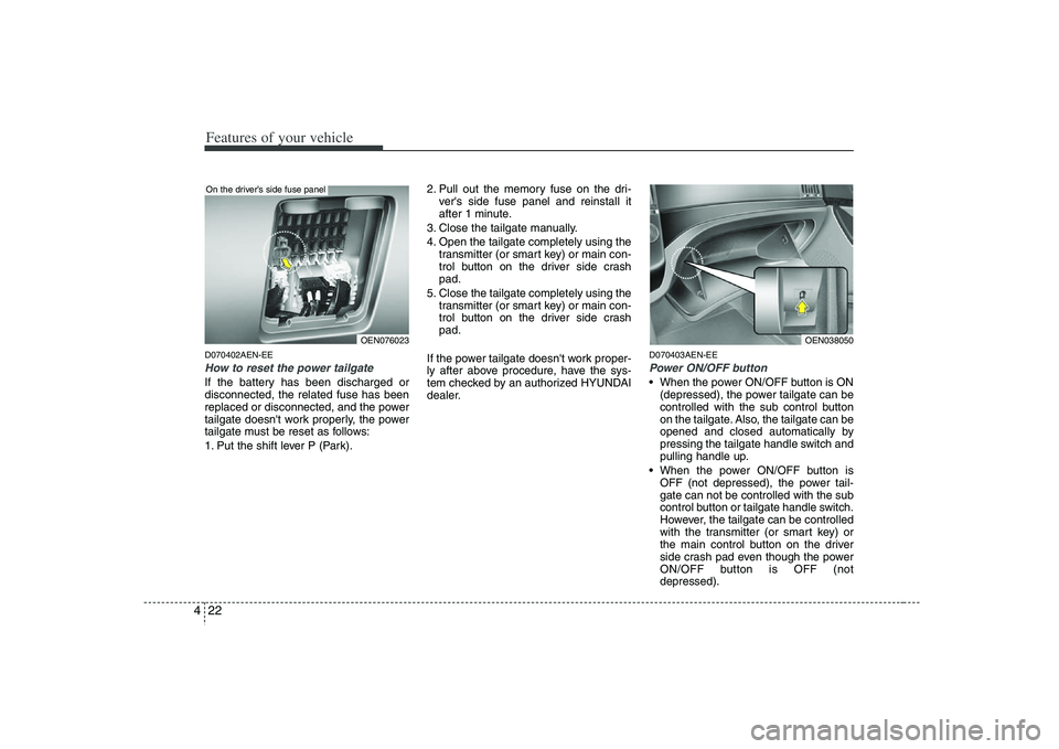 HYUNDAI VERACRUZ 2008 Owners Manual Features of your vehicle22 4D070402AEN-EEHow to reset the power tailgateIf the battery has been discharged or
disconnected, the related fuse has been
replaced or disconnected, and the power
tailgate d HYUNDAI VERACRUZ 2008 Owners Manual Features of your vehicle22 4D070402AEN-EEHow to reset the power tailgateIf the battery has been discharged or
disconnected, the related fuse has been
replaced or disconnected, and the power
tailgate d