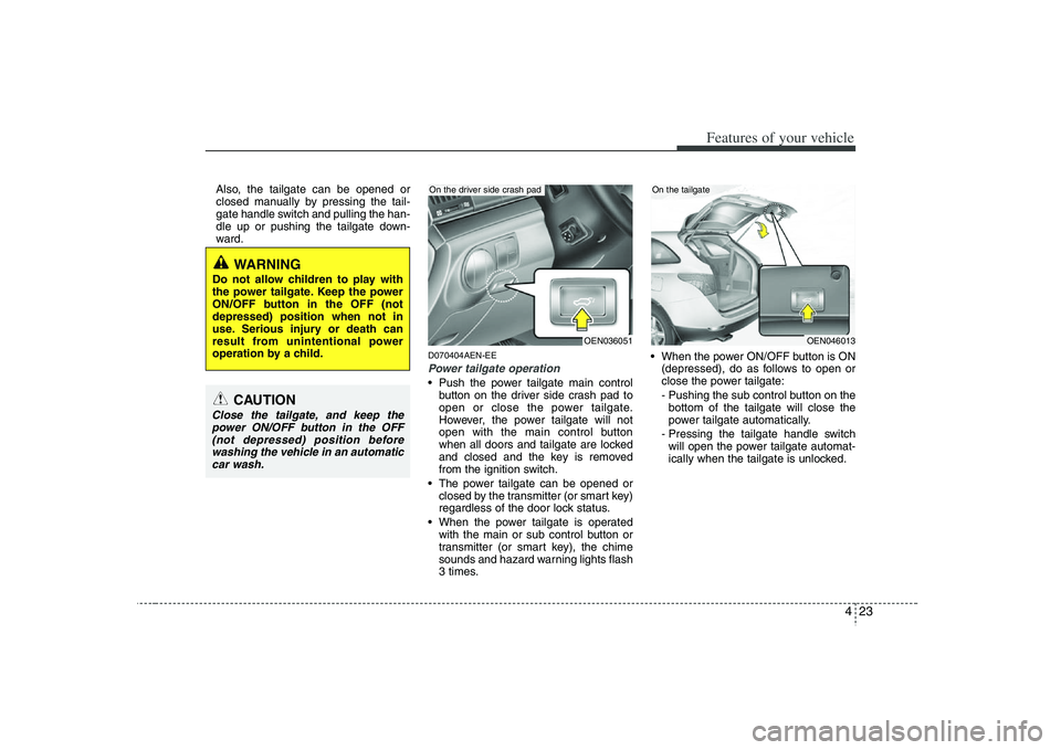 HYUNDAI VERACRUZ 2008 Owners Manual 423
Features of your vehicle
Also, the tailgate can be opened or
closed manually by pressing the tail-
gate handle switch and pulling the han-
dle up or pushing the tailgate down-
ward.
D070404AEN-EEP HYUNDAI VERACRUZ 2008 Owners Manual 423
Features of your vehicle
Also, the tailgate can be opened or
closed manually by pressing the tail-
gate handle switch and pulling the han-
dle up or pushing the tailgate down-
ward.
D070404AEN-EEP