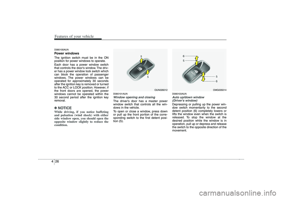 HYUNDAI VERACRUZ 2008 Owners Manual Features of your vehicle26 4D080100AUNPower windowsThe ignition switch must be in the ON
position for power windows to operate.
Each door has a power window switch
that controls the doors window. The HYUNDAI VERACRUZ 2008 Owners Manual Features of your vehicle26 4D080100AUNPower windowsThe ignition switch must be in the ON
position for power windows to operate.
Each door has a power window switch
that controls the doors window. The