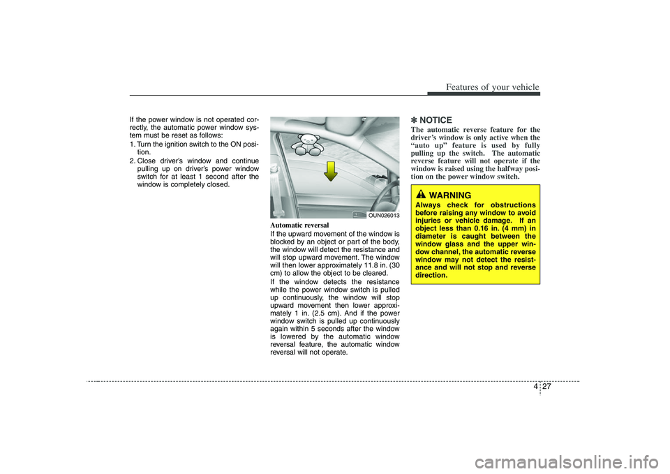 HYUNDAI VERACRUZ 2008 Owners Manual 427
Features of your vehicle
If the power window is not operated cor-
rectly, the automatic power window sys-
tem must be reset as follows:
1. Turn the ignition switch to the ON posi-
tion.
2. Close d HYUNDAI VERACRUZ 2008 Owners Manual 427
Features of your vehicle
If the power window is not operated cor-
rectly, the automatic power window sys-
tem must be reset as follows:
1. Turn the ignition switch to the ON posi-
tion.
2. Close d