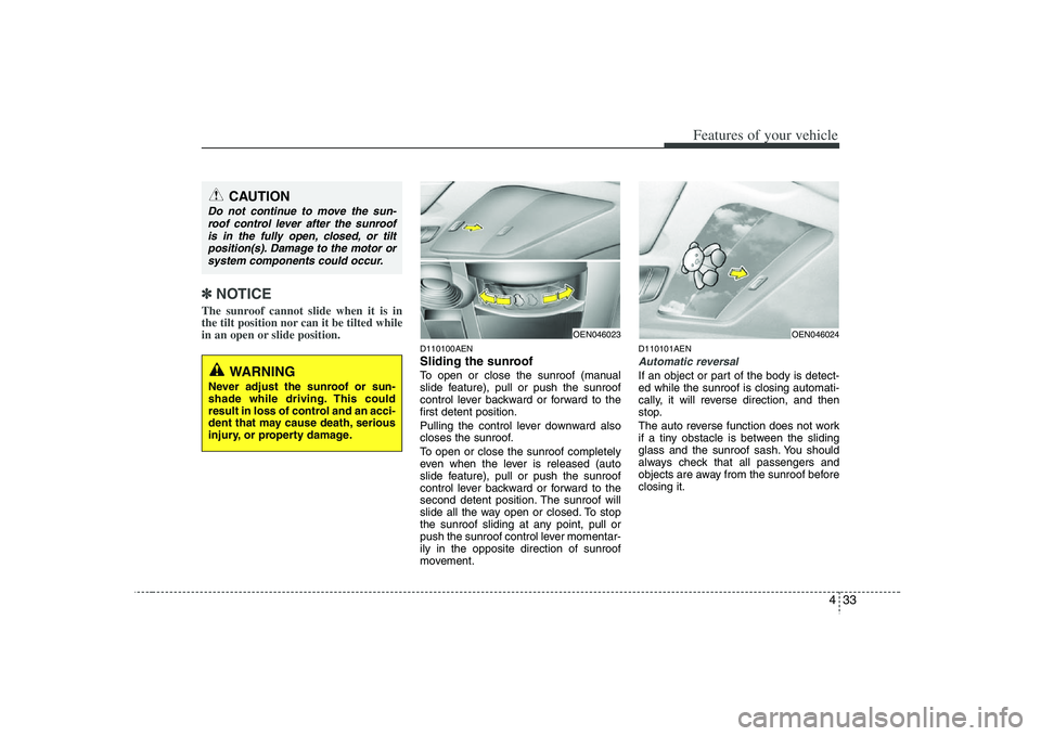 HYUNDAI VERACRUZ 2008 Owners Manual 433
Features of your vehicle
✽ ✽
NOTICEThe sunroof cannot slide when it is in
the tilt position nor can it be tilted while
in an open or slide position.
D110100AENSliding the sunroof To open or c HYUNDAI VERACRUZ 2008 Owners Manual 433
Features of your vehicle
✽ ✽
NOTICEThe sunroof cannot slide when it is in
the tilt position nor can it be tilted while
in an open or slide position.
D110100AENSliding the sunroof To open or c