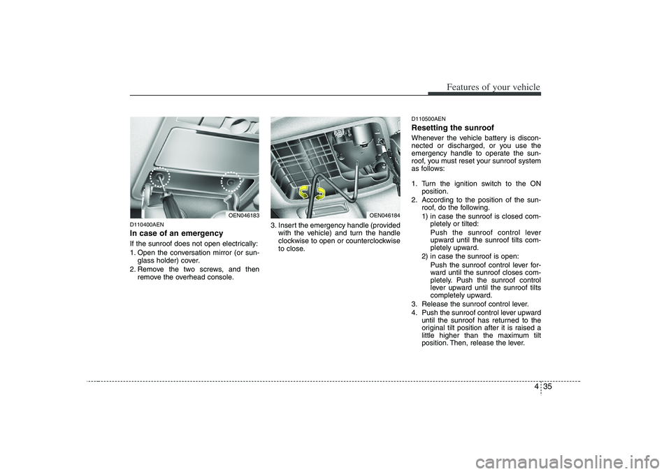 HYUNDAI VERACRUZ 2008 Owners Manual 435
Features of your vehicle
D110400AENIn case of an emergency If the sunroof does not open electrically:
1. Open the conversation mirror (or sun-
glass holder) cover.
2. Remove the two screws, and t HYUNDAI VERACRUZ 2008 Owners Manual 435
Features of your vehicle
D110400AENIn case of an emergency If the sunroof does not open electrically:
1. Open the conversation mirror (or sun-
glass holder) cover.
2. Remove the two screws, and t