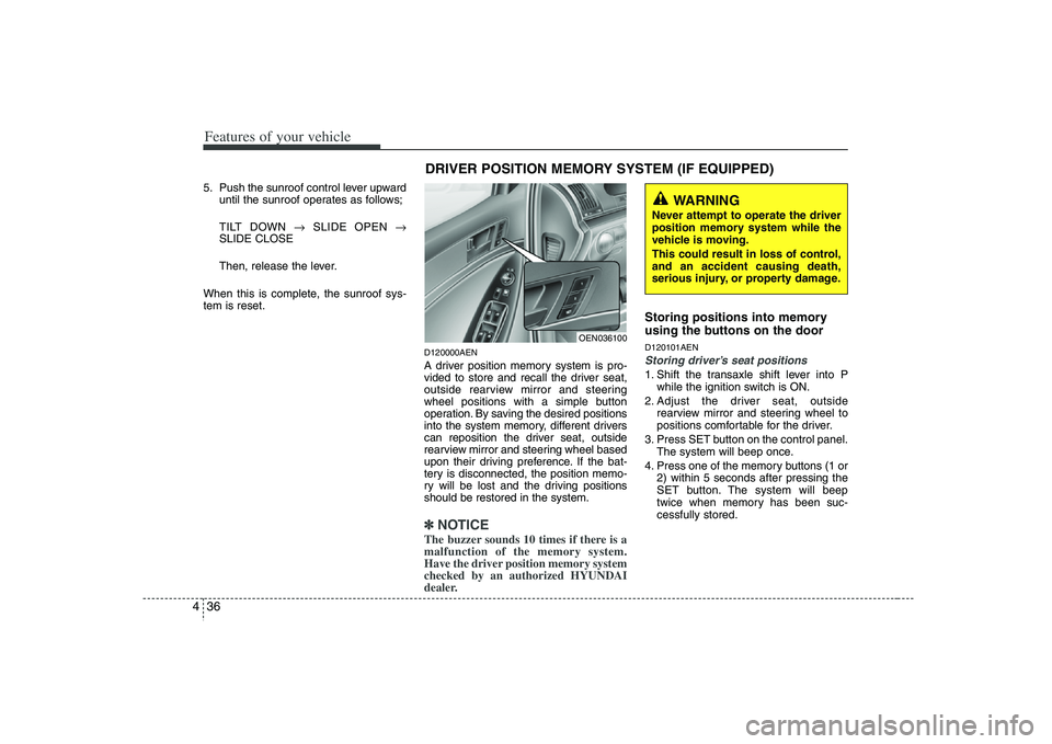 HYUNDAI VERACRUZ 2008 Owners Manual Features of your vehicle36 45. Push the sunroof control lever upward
until the sunroof operates as follows;
TILT DOWN →SLIDE OPEN →
SLIDE CLOSE
Then, release the lever.
When this is complete, the HYUNDAI VERACRUZ 2008 Owners Manual Features of your vehicle36 45. Push the sunroof control lever upward
until the sunroof operates as follows;
TILT DOWN →SLIDE OPEN →
SLIDE CLOSE
Then, release the lever.
When this is complete, the