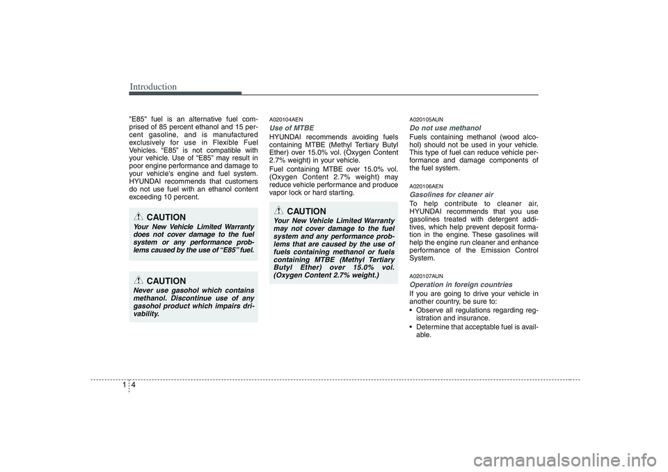 HYUNDAI VERACRUZ 2008 User Guide Introduction4 1"E85" fuel is an alternative fuel com-
prised of 85 percent ethanol and 15 per-
cent gasoline, and is manufactured
exclusively for use in Flexible Fuel
Vehicles. “E85” is not compat
