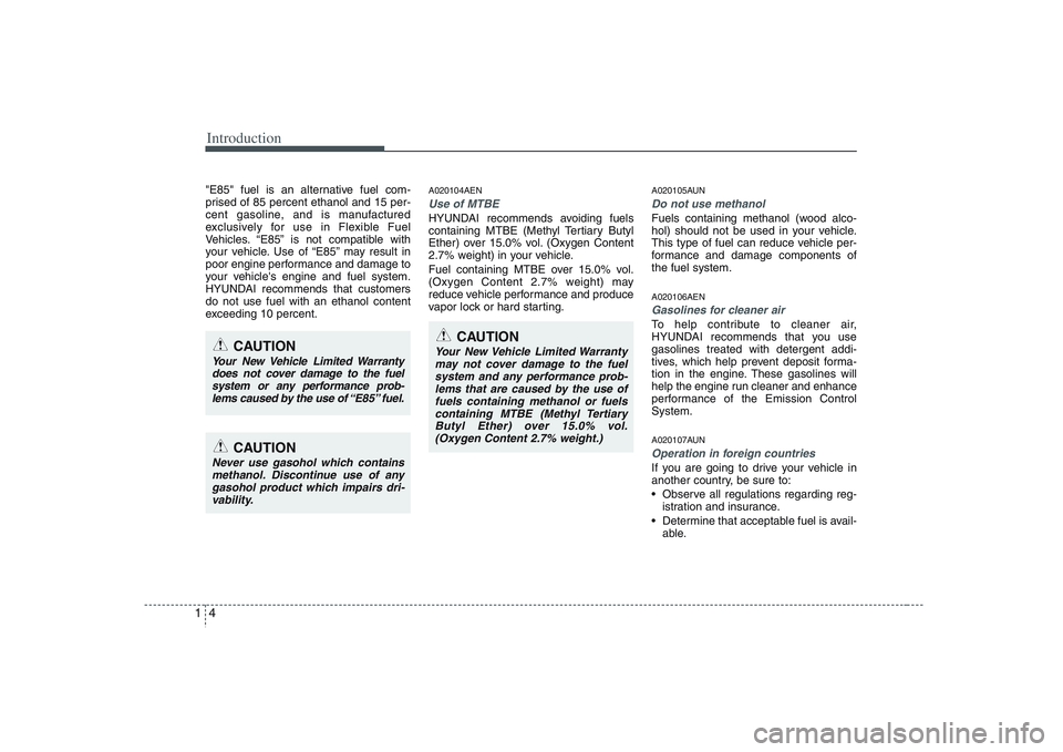 HYUNDAI VERACRUZ 2008  Owners Manual Introduction4 1"E85" fuel is an alternative fuel com-
prised of 85 percent ethanol and 15 per-
cent gasoline, and is manufactured
exclusively for use in Flexible Fuel
Vehicles. “E85” is not compat