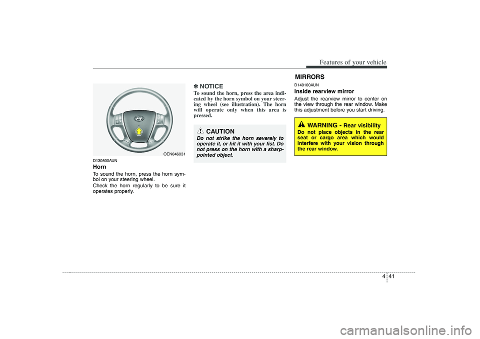 HYUNDAI VERACRUZ 2008  Owners Manual 441
Features of your vehicle
D130500AUNHornTo sound the horn, press the horn sym-
bol on your steering wheel.
Check the horn regularly to be sure it
operates properly.
✽ ✽
NOTICETo sound the horn,