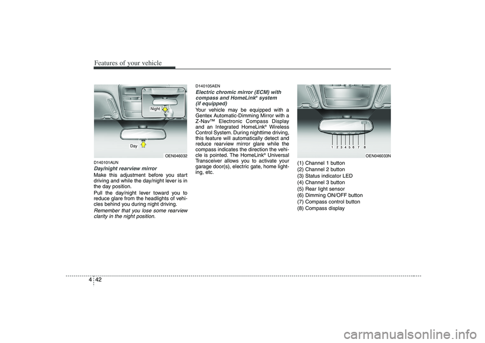 HYUNDAI VERACRUZ 2008 User Guide Features of your vehicle42 4D140101AUNDay/night rearview mirror Make this adjustment before you start
driving and while the day/night lever is in
the day position.
Pull the day/night lever toward you HYUNDAI VERACRUZ 2008 User Guide Features of your vehicle42 4D140101AUNDay/night rearview mirror Make this adjustment before you start
driving and while the day/night lever is in
the day position.
Pull the day/night lever toward you