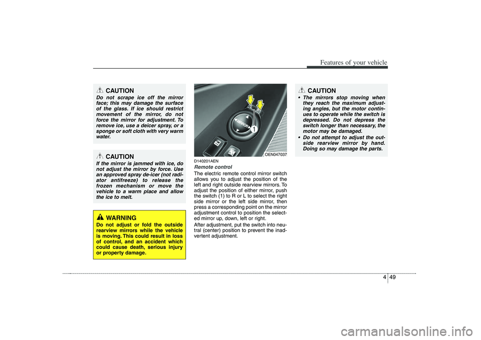 HYUNDAI VERACRUZ 2008 Owners Manual 449
Features of your vehicle
CAUTION
The mirrors stop moving when
they reach the maximum adjust-
ing angles, but the motor contin-
ues to operate while the switch is
depressed. Do not depress the
swi HYUNDAI VERACRUZ 2008 Owners Manual 449
Features of your vehicle
CAUTION
The mirrors stop moving when
they reach the maximum adjust-
ing angles, but the motor contin-
ues to operate while the switch is
depressed. Do not depress the
swi