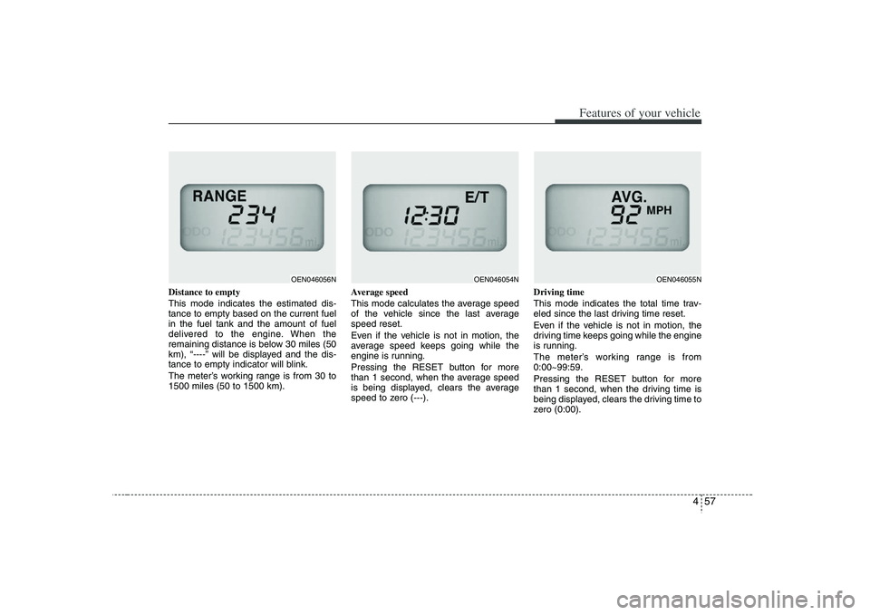HYUNDAI VERACRUZ 2008 Owners Manual 457
Features of your vehicle
Distance to empty
This mode indicates the estimated dis-
tance to empty based on the current fuel
in the fuel tank and the amount of fuel
delivered to the engine. When the HYUNDAI VERACRUZ 2008 Owners Manual 457
Features of your vehicle
Distance to empty
This mode indicates the estimated dis-
tance to empty based on the current fuel
in the fuel tank and the amount of fuel
delivered to the engine. When the
