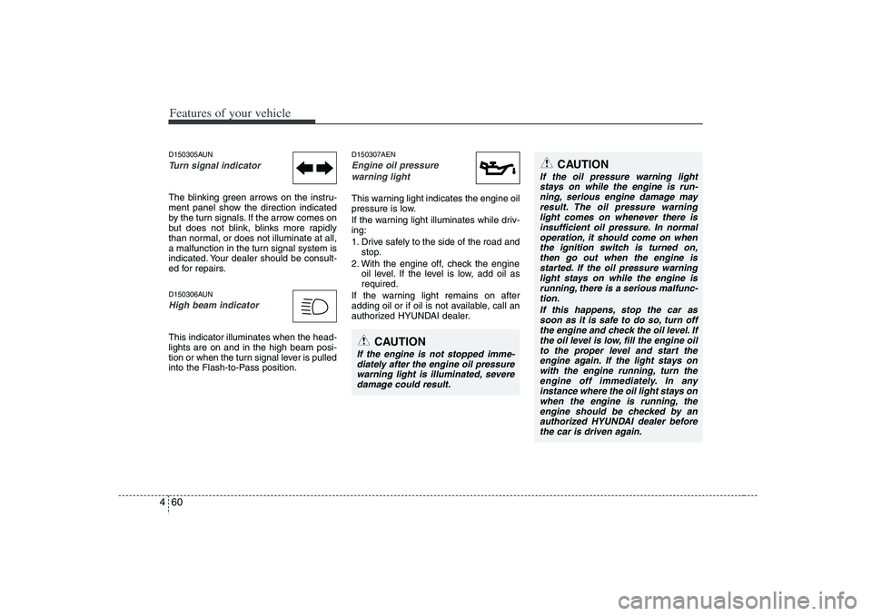 HYUNDAI VERACRUZ 2008 Owners Manual Features of your vehicle60 4D150305AUNTurn signal indicatorThe blinking green arrows on the instru-
ment panel show the direction indicated
by the turn signals. If the arrow comes on
but does not blin HYUNDAI VERACRUZ 2008 Owners Manual Features of your vehicle60 4D150305AUNTurn signal indicatorThe blinking green arrows on the instru-
ment panel show the direction indicated
by the turn signals. If the arrow comes on
but does not blin