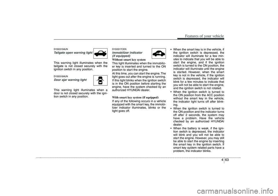 HYUNDAI VERACRUZ 2008 Owners Manual 463
Features of your vehicle
D150315AUNTailgate open warning lightThis warning light illuminates when the
tailgate is not closed securely with the
ignition switch in any position.D150316AUNDoor ajar w HYUNDAI VERACRUZ 2008 Owners Manual 463
Features of your vehicle
D150315AUNTailgate open warning lightThis warning light illuminates when the
tailgate is not closed securely with the
ignition switch in any position.D150316AUNDoor ajar w