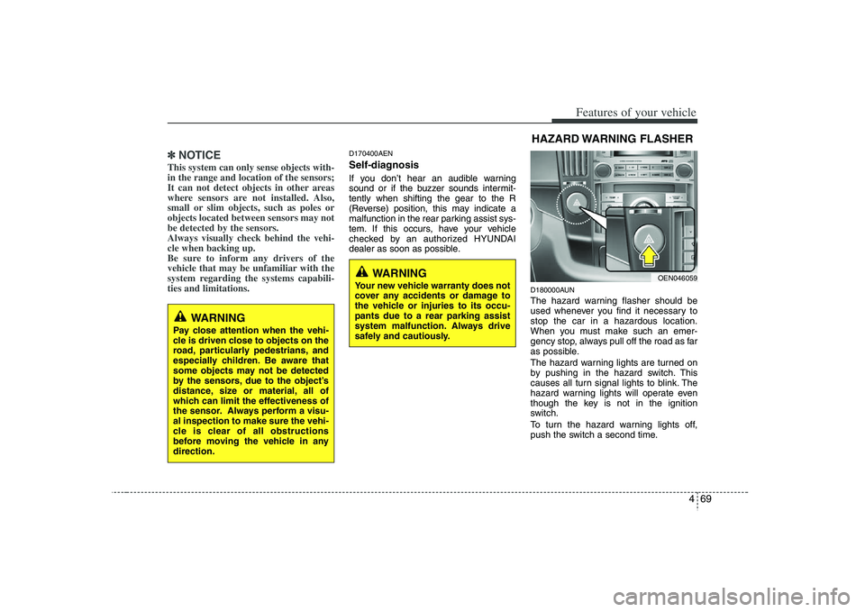 HYUNDAI VERACRUZ 2008 User Guide 469
Features of your vehicle
✽ ✽
NOTICEThis system can only sense objects with-
in the range and location of the sensors;
It can not detect objects in other areas
where sensors are not installed. HYUNDAI VERACRUZ 2008 User Guide 469
Features of your vehicle
✽ ✽
NOTICEThis system can only sense objects with-
in the range and location of the sensors;
It can not detect objects in other areas
where sensors are not installed.