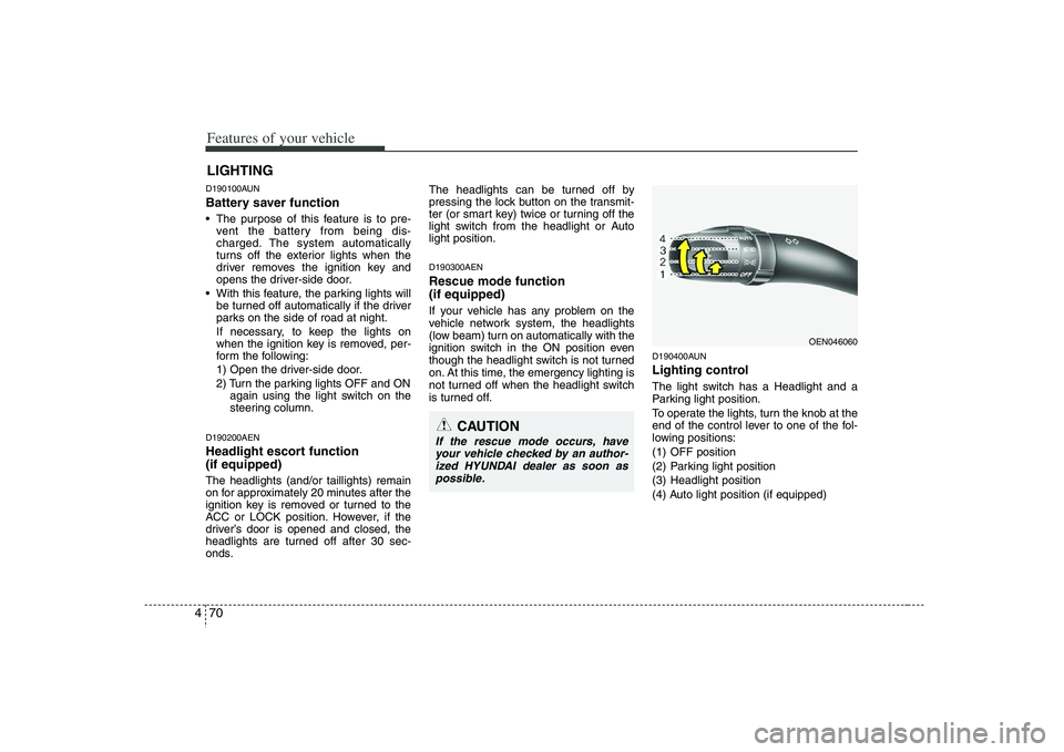 HYUNDAI VERACRUZ 2008  Owners Manual Features of your vehicle70 4D190100AUNBattery saver function    The purpose of this feature is to pre-
vent the battery from being dis-
charged. The system automatically
turns off the exterior lights 