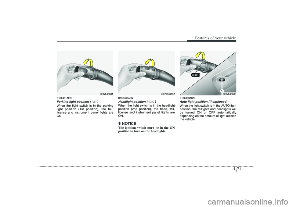 HYUNDAI VERACRUZ 2008 User Guide 471
Features of your vehicle
D190401AENParking light position ( )When the light switch is in the parking
light position (1st position), the tail,
license and instrument panel lights are
ON.
D190402AEN HYUNDAI VERACRUZ 2008 User Guide 471
Features of your vehicle
D190401AENParking light position ( )When the light switch is in the parking
light position (1st position), the tail,
license and instrument panel lights are
ON.
D190402AEN