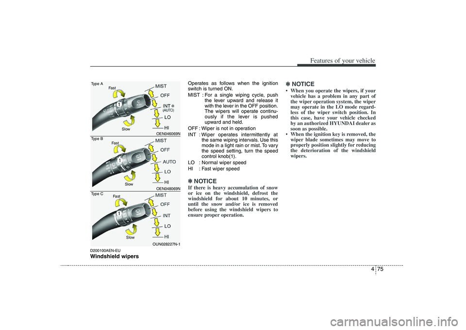 HYUNDAI VERACRUZ 2008  Owners Manual 475
Features of your vehicle
D200100AEN-EUWindshield wipers 
Operates as follows when the ignition
switch is turned ON.
MIST : For a single wiping cycle, push
the lever upward and release it
with the 
