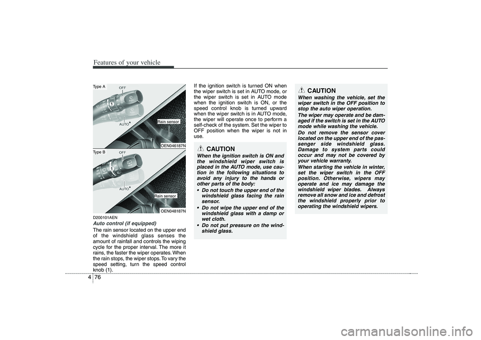 HYUNDAI VERACRUZ 2008 User Guide Features of your vehicle76 4D200101AENAuto control (if equipped)The rain sensor located on the upper end
of the windshield glass senses the
amount of rainfall and controls the wiping
cycle for the pro HYUNDAI VERACRUZ 2008 User Guide Features of your vehicle76 4D200101AENAuto control (if equipped)The rain sensor located on the upper end
of the windshield glass senses the
amount of rainfall and controls the wiping
cycle for the pro