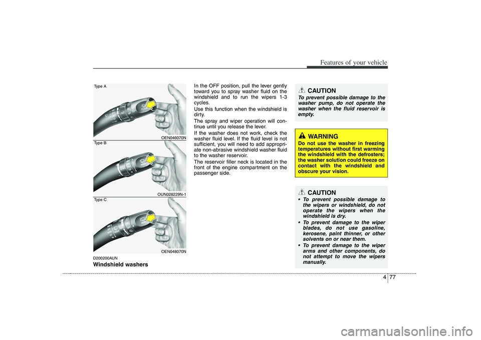 HYUNDAI VERACRUZ 2008  Owners Manual 477
Features of your vehicle
D200200AUNWindshield washers  
In the OFF position, pull the lever gently
toward you to spray washer fluid on the
windshield and to run the wipers 1-3
cycles.
Use this fun