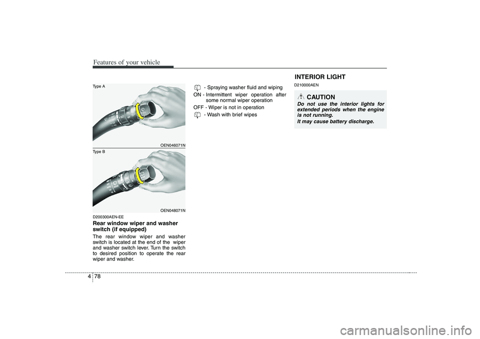HYUNDAI VERACRUZ 2008  Owners Manual Features of your vehicle78 4D200300AEN-EERear window wiper and washer
switch (if equipped)The rear window wiper and washer
switch is located at the end of the  wiper
and washer switch lever. Turn the 