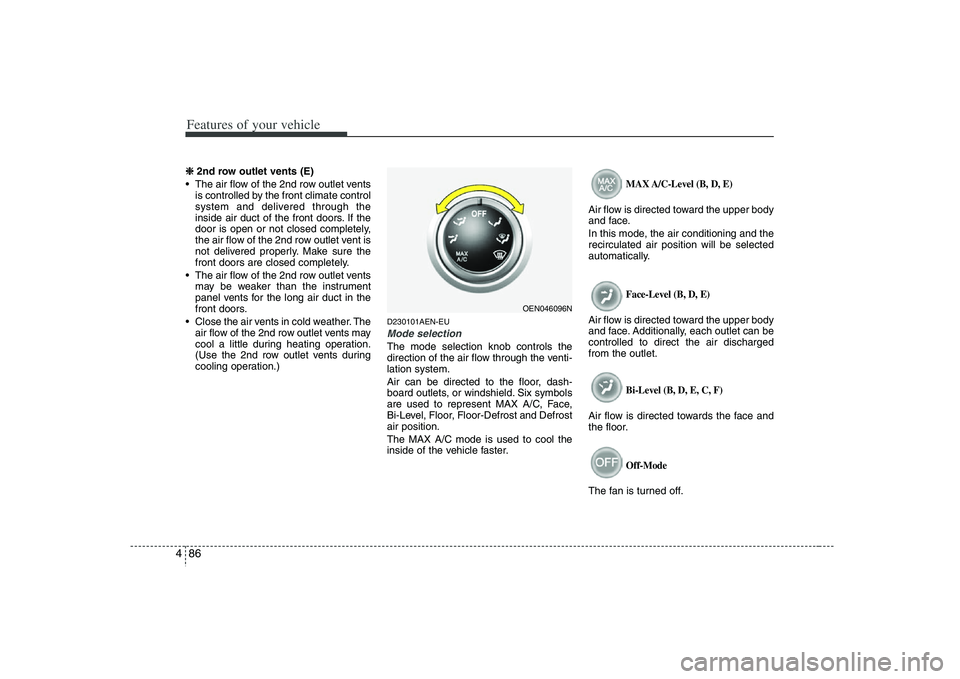 HYUNDAI VERACRUZ 2008 User Guide Features of your vehicle86 4❈
❈
2nd row outlet vents (E)
• The air flow of the 2nd row outlet vents
is controlled by the front climate control
system and delivered through the
inside air duct HYUNDAI VERACRUZ 2008 User Guide Features of your vehicle86 4❈
❈
2nd row outlet vents (E)
• The air flow of the 2nd row outlet vents
is controlled by the front climate control
system and delivered through the
inside air duct