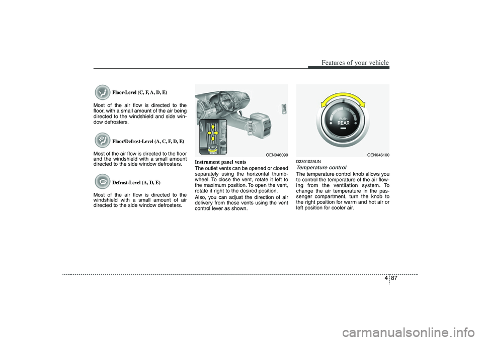 HYUNDAI VERACRUZ 2008 User Guide 487
Features of your vehicle
Floor-Level (C, F, A, D, E)
Most of the air flow is directed to the
floor, with a small amount of the air being
directed to the windshield and side win-
dow defrosters.
Fl HYUNDAI VERACRUZ 2008 User Guide 487
Features of your vehicle
Floor-Level (C, F, A, D, E)
Most of the air flow is directed to the
floor, with a small amount of the air being
directed to the windshield and side win-
dow defrosters.
Fl