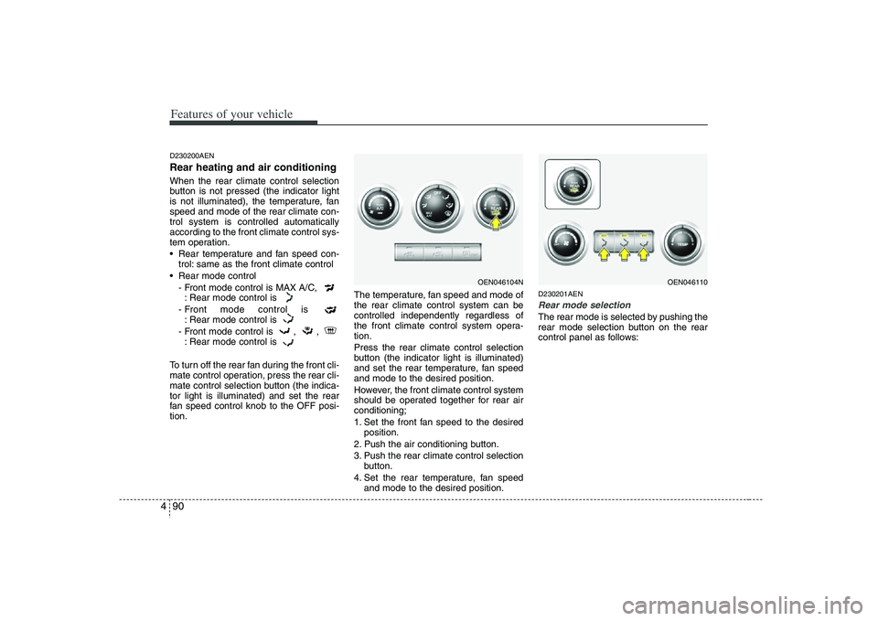 HYUNDAI VERACRUZ 2008  Owners Manual Features of your vehicle90 4D230200AENRear heating and air conditioningWhen the rear climate control selection
button is not pressed (the indicator light
is not illuminated), the temperature, fan
spee