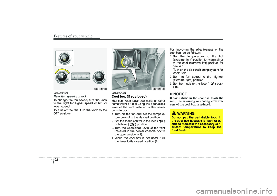 HYUNDAI VERACRUZ 2008  Owners Manual Features of your vehicle92 4D230203AENRear fan speed controlTo change the fan speed, turn the knob
to the right for higher speed or left for
lower speed.
To turn off the fan, turn the knob to the
OFF 