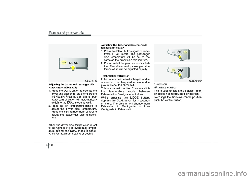 HYUNDAI VERACRUZ 2008  Owners Manual Features of your vehicle100 4Adjusting the driver and passenger side
temperature individually 
1. Press the DUAL button to operate the
driver and passenger side temperature
individually. Pressing the 