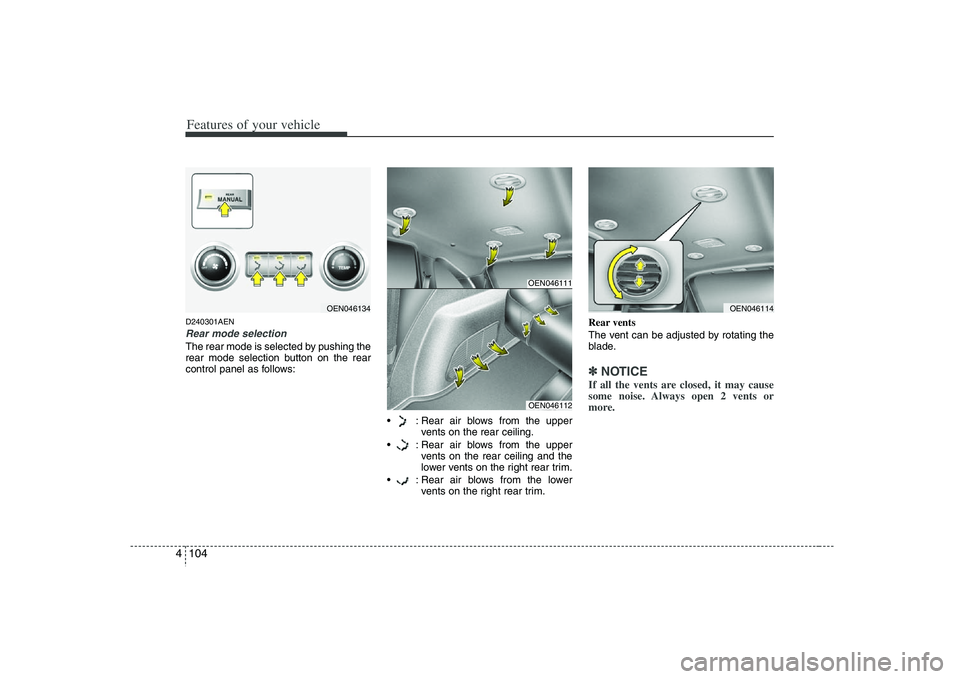 HYUNDAI VERACRUZ 2008  Owners Manual Features of your vehicle104 4D240301AENRear mode selectionThe rear mode is selected by pushing the
rear mode selection button on the rear
control panel as follows:
 : Rear air blows from the upper
ven