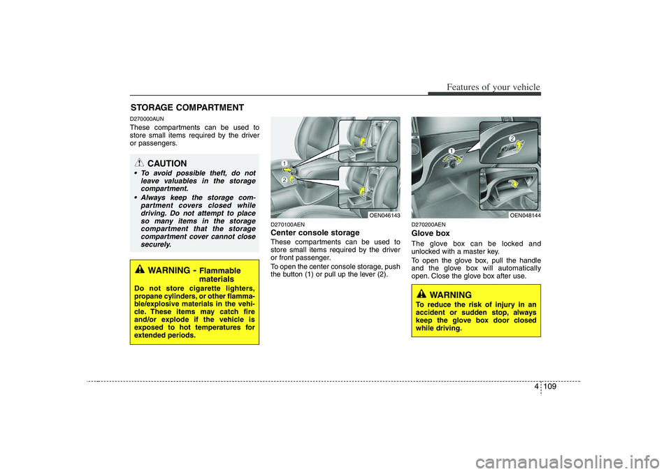 HYUNDAI VERACRUZ 2008 Owners Manual 4 109
Features of your vehicle
D270000AUNThese compartments can be used to
store small items required by the driver
or passengers.
D270100AENCenter console storage These compartments can be used to
st HYUNDAI VERACRUZ 2008 Owners Manual 4 109
Features of your vehicle
D270000AUNThese compartments can be used to
store small items required by the driver
or passengers.
D270100AENCenter console storage These compartments can be used to
st