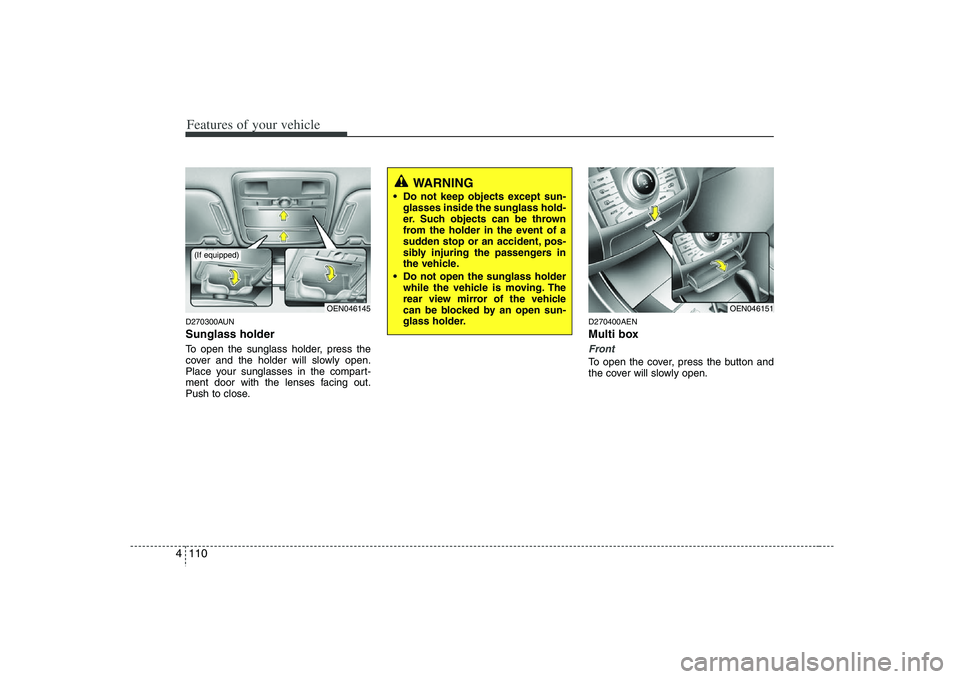 HYUNDAI VERACRUZ 2008 Owners Manual Features of your vehicle110 4D270300AUNSunglass holder To open the sunglass holder, press the
cover and the holder will slowly open.
Place your sunglasses in the compart-
ment door with the lenses fac HYUNDAI VERACRUZ 2008 Owners Manual Features of your vehicle110 4D270300AUNSunglass holder To open the sunglass holder, press the
cover and the holder will slowly open.
Place your sunglasses in the compart-
ment door with the lenses fac