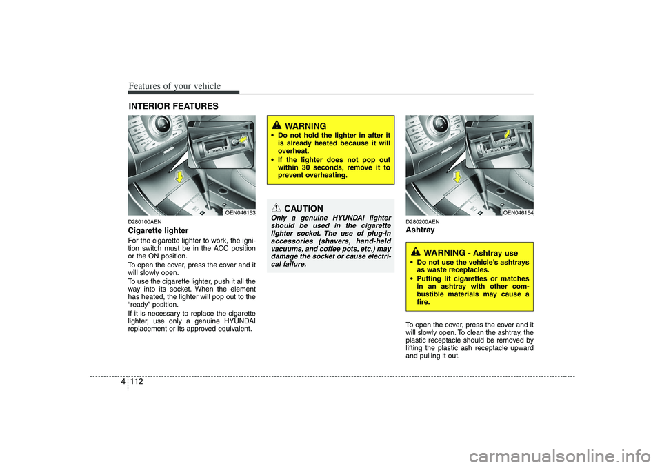 HYUNDAI VERACRUZ 2008 Owners Manual Features of your vehicle112 4D280100AENCigarette lighterFor the cigarette lighter to work, the igni-
tion switch must be in the ACC position
or the ON position.
To open the cover, press the cover and HYUNDAI VERACRUZ 2008 Owners Manual Features of your vehicle112 4D280100AENCigarette lighterFor the cigarette lighter to work, the igni-
tion switch must be in the ACC position
or the ON position.
To open the cover, press the cover and