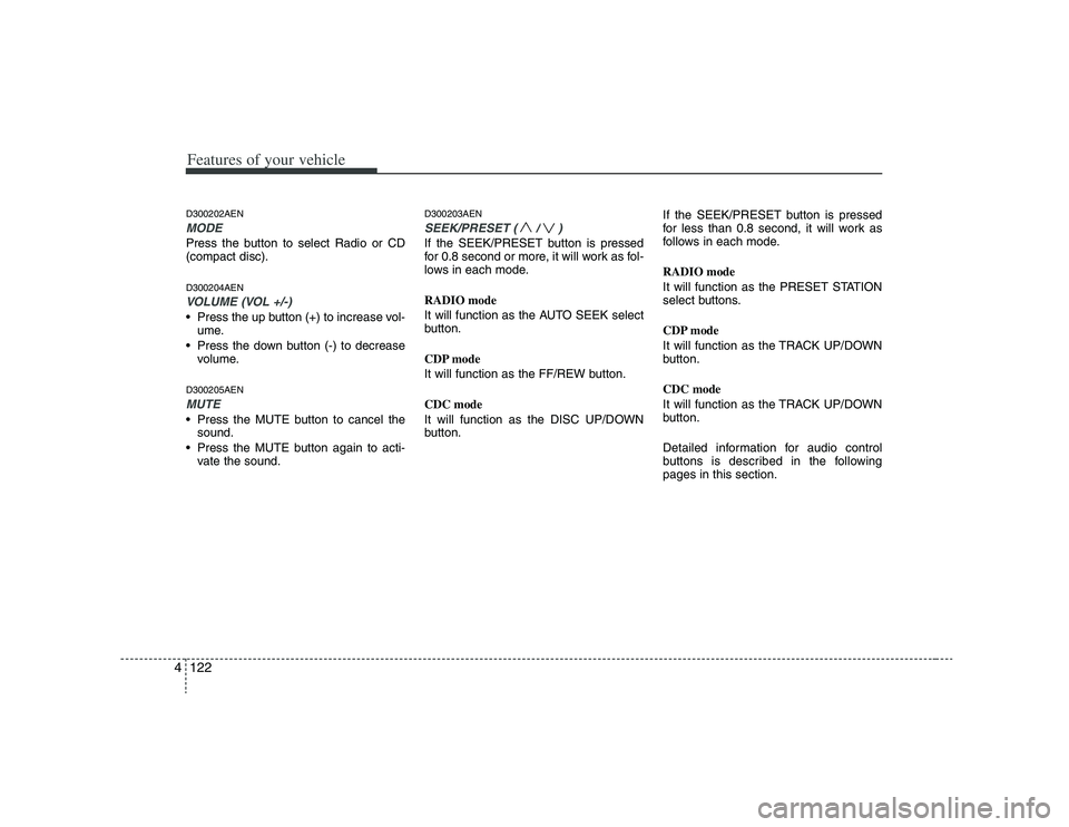HYUNDAI VERACRUZ 2008 Owners Manual Features of your vehicle122 4D300202AENMODEPress the button to select Radio or CD
(compact disc).D300204AENVOLUME (VOL +/-)• Press the up button (+) to increase vol-
ume.
Press the down button (-) HYUNDAI VERACRUZ 2008 Owners Manual Features of your vehicle122 4D300202AENMODEPress the button to select Radio or CD
(compact disc).D300204AENVOLUME (VOL +/-)• Press the up button (+) to increase vol-
ume.
Press the down button (-)