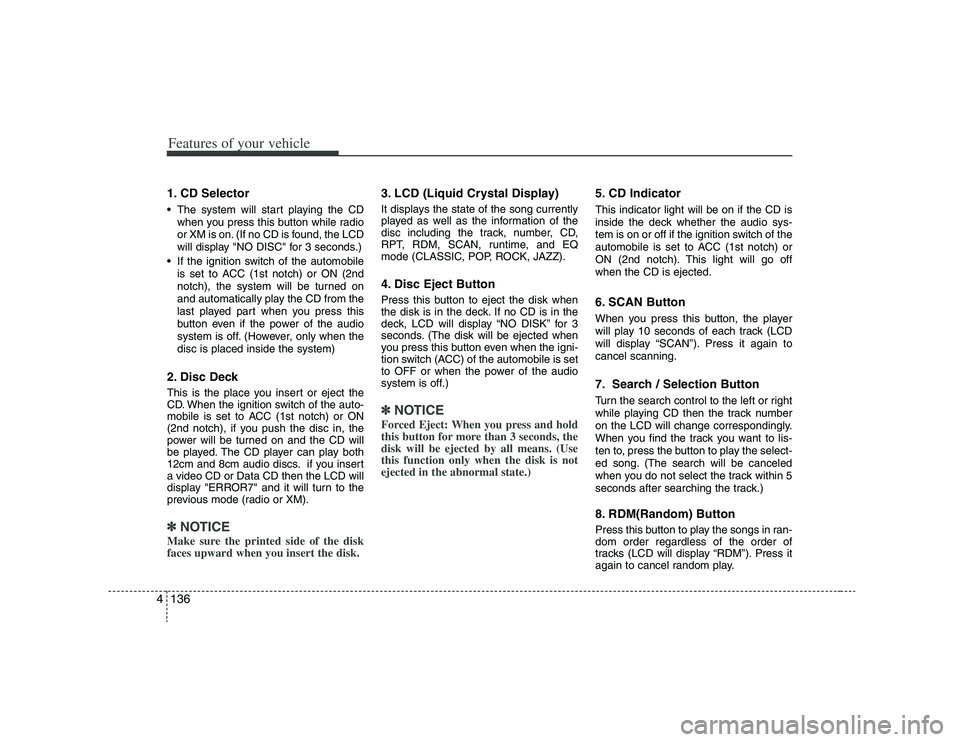 HYUNDAI VERACRUZ 2008 Owners Manual Features of your vehicle136 41. CD Selector The system will start playing the CD
when you press this button while radio
or XM is on. (If no CD is found, the LCD
will display "NO DISC" for 3 seconds.)
HYUNDAI VERACRUZ 2008 Owners Manual Features of your vehicle136 41. CD Selector The system will start playing the CD
when you press this button while radio
or XM is on. (If no CD is found, the LCD
will display "NO DISC" for 3 seconds.)