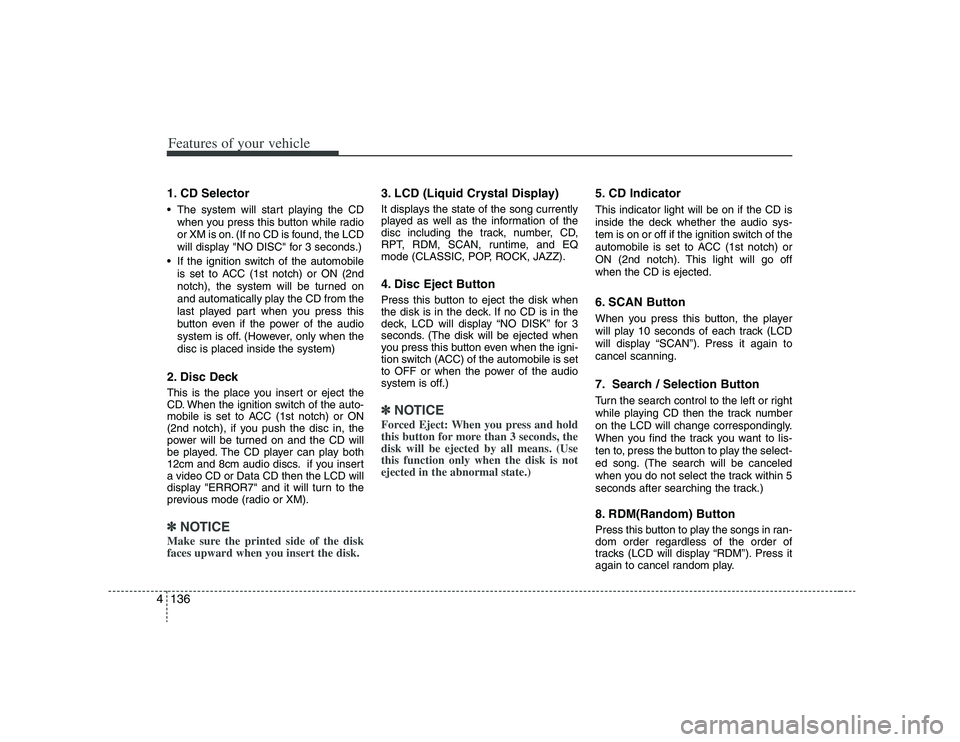 HYUNDAI VERACRUZ 2008  Owners Manual Features of your vehicle136 41. CD Selector The system will start playing the CD
when you press this button while radio
or XM is on. (If no CD is found, the LCD
will display "NO DISC" for 3 seconds.)
