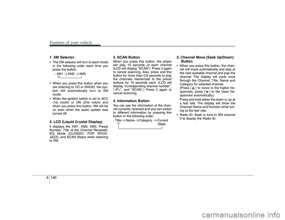 HYUNDAI VERACRUZ 2008  Owners Manual Features of your vehicle140 41. XM Selector The XM selector will turn to each mode
in the following order each time you
press the button.
- XM1 XM2 XM3
 When you press this button when you
are listeni