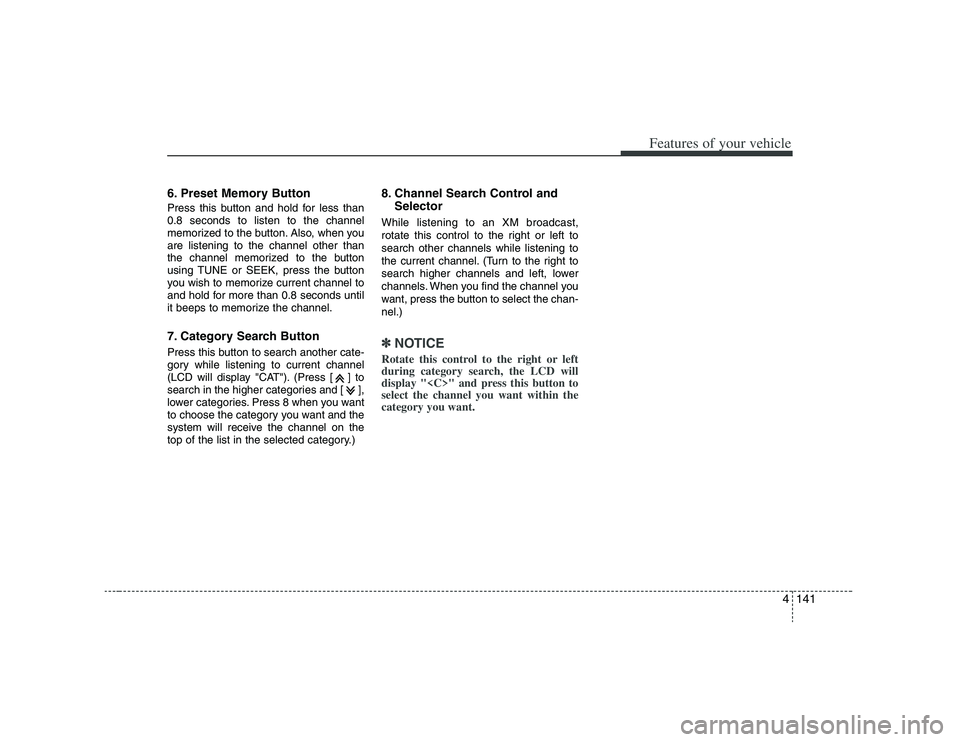 HYUNDAI VERACRUZ 2008 Owners Manual 4141
Features of your vehicle
6. Preset Memory ButtonPress this button and hold for less than
0.8 seconds to listen to the channel
memorized to the button. Also, when you
are listening to the channel HYUNDAI VERACRUZ 2008 Owners Manual 4141
Features of your vehicle
6. Preset Memory ButtonPress this button and hold for less than
0.8 seconds to listen to the channel
memorized to the button. Also, when you
are listening to the channel