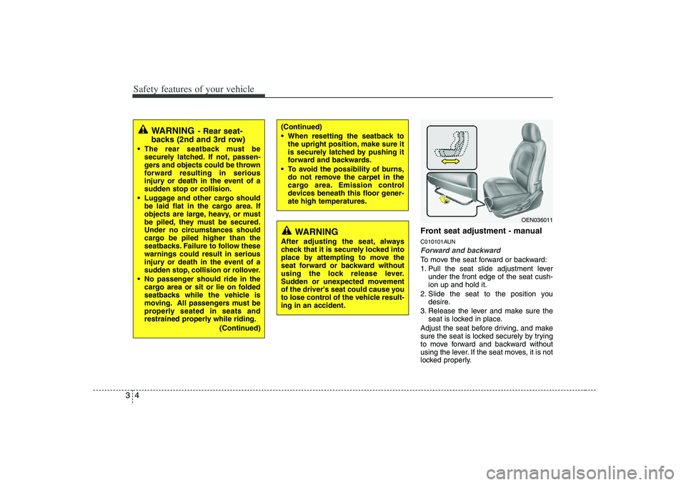 HYUNDAI VERACRUZ 2008 Owners Manual Safety features of your vehicle4 3
Front seat adjustment - manualC010101AUNForward and backwardTo move the seat forward or backward:
1. Pull the seat slide adjustment lever
under the front edge of the HYUNDAI VERACRUZ 2008 Owners Manual Safety features of your vehicle4 3
Front seat adjustment - manualC010101AUNForward and backwardTo move the seat forward or backward:
1. Pull the seat slide adjustment lever
under the front edge of the