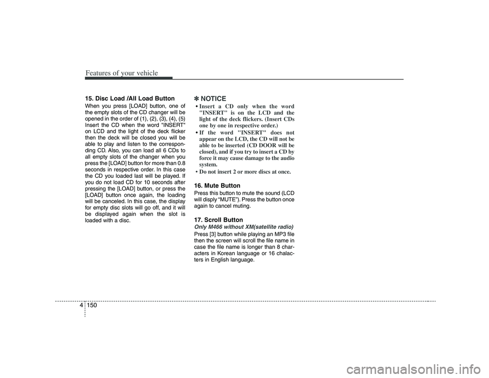 HYUNDAI VERACRUZ 2008  Owners Manual Features of your vehicle150 415. Disc Load /All Load ButtonWhen you press [LOAD] button, one of
the empty slots of the CD changer will be
opened in the order of (1), (2), (3), (4), (5)
Insert the CD w