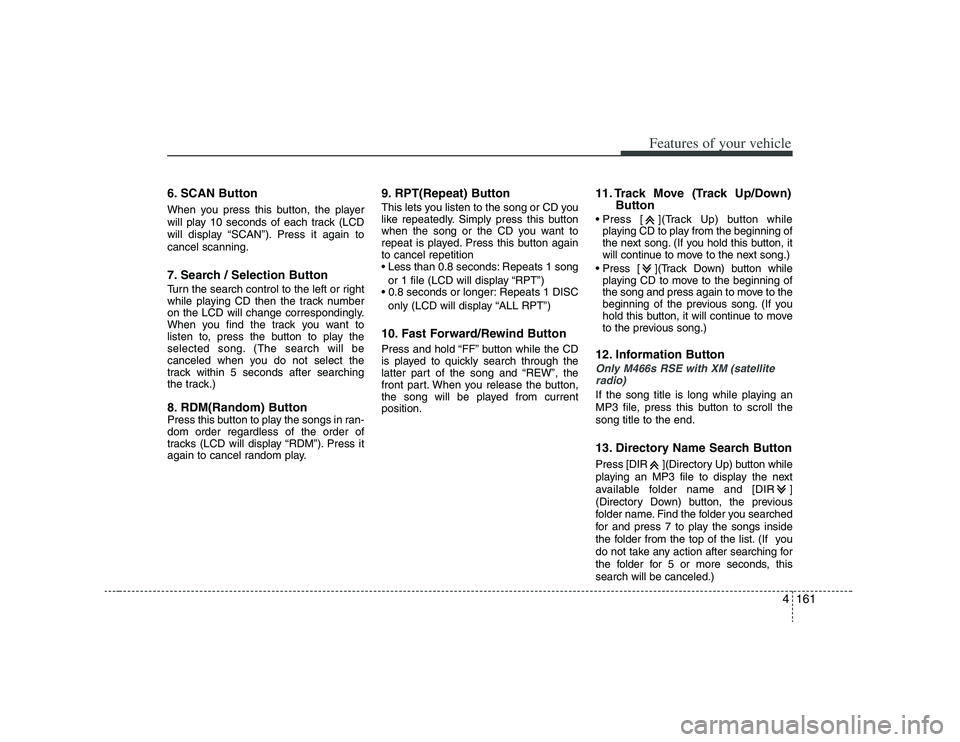 HYUNDAI VERACRUZ 2008  Owners Manual 4161
Features of your vehicle
6. SCAN ButtonWhen you press this button, the player
will play 10 seconds of each track (LCD
will display “SCAN”). Press it again to
cancel scanning.7. Search / Selec