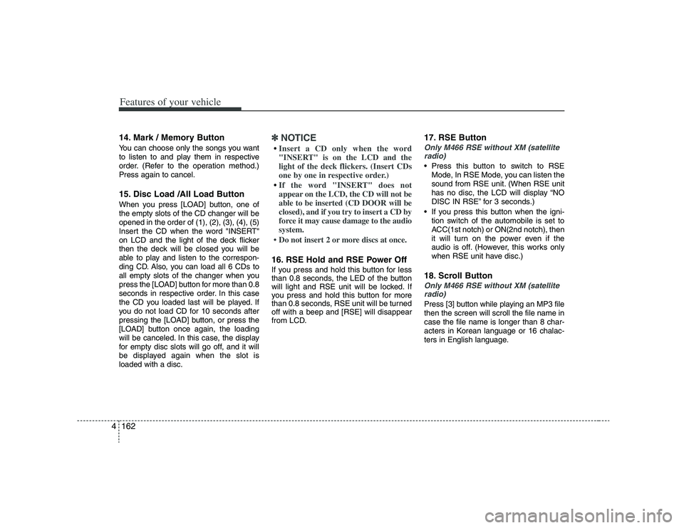 HYUNDAI VERACRUZ 2008 Owners Manual Features of your vehicle162 414. Mark / Memory ButtonYou can choose only the songs you want
to listen to and play them in respective
order. (Refer to the operation method.)
Press again to cancel.15. D HYUNDAI VERACRUZ 2008 Owners Manual Features of your vehicle162 414. Mark / Memory ButtonYou can choose only the songs you want
to listen to and play them in respective
order. (Refer to the operation method.)
Press again to cancel.15. D