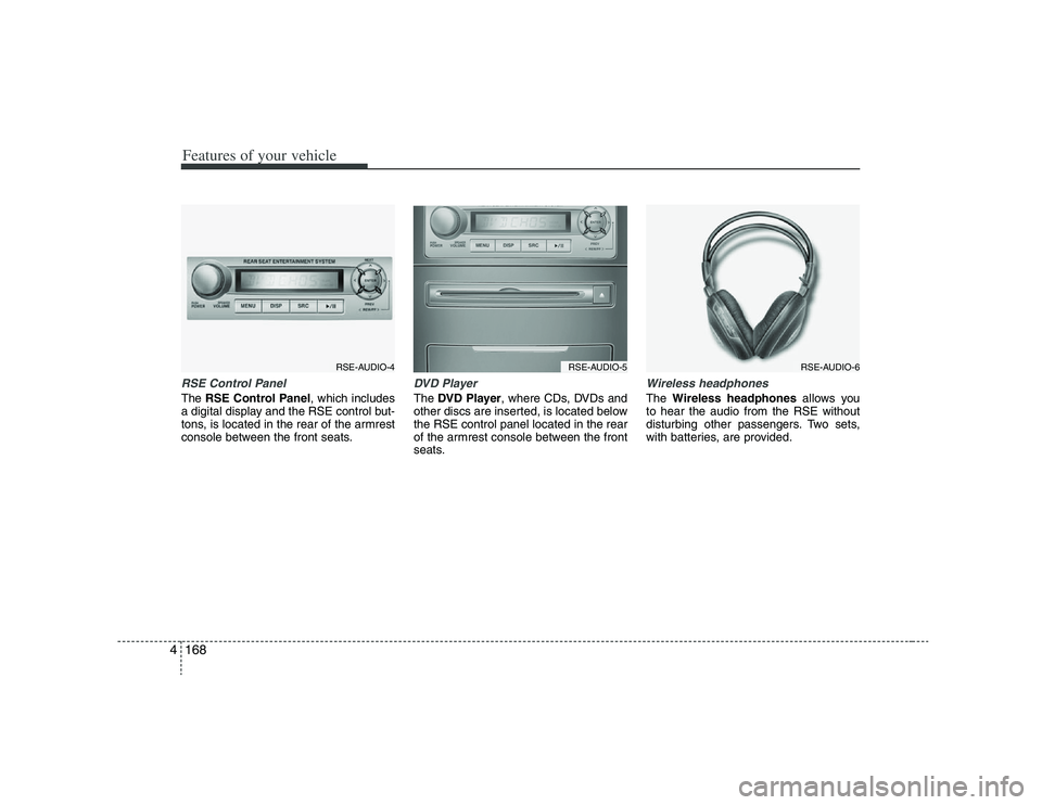 HYUNDAI VERACRUZ 2008 Owners Manual Features of your vehicle168 4RSE Control PanelThe RSE Control Panel, which includes
a digital display and the RSE control but-
tons, is located in the rear of the armrest
console between the front sea HYUNDAI VERACRUZ 2008 Owners Manual Features of your vehicle168 4RSE Control PanelThe RSE Control Panel, which includes
a digital display and the RSE control but-
tons, is located in the rear of the armrest
console between the front sea