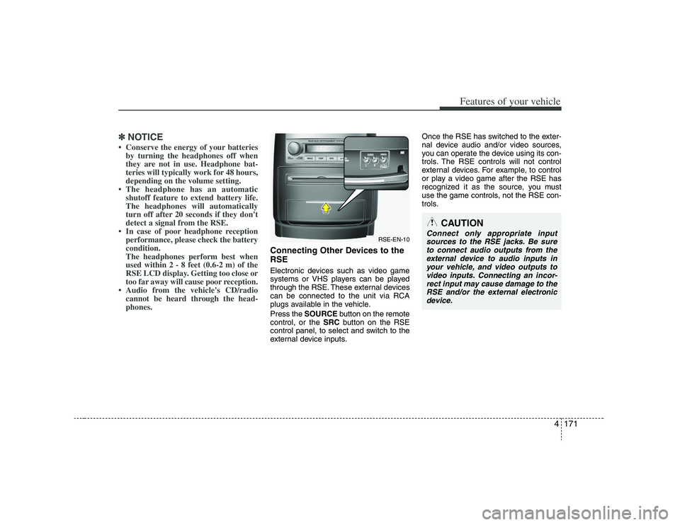 HYUNDAI VERACRUZ 2008  Owners Manual 4171
Features of your vehicle
✽ ✽
NOTICE• Conserve the energy of your batteries
by turning the headphones off when
they are not in use. Headphone bat-
teries will typically work for 48 hours,
de