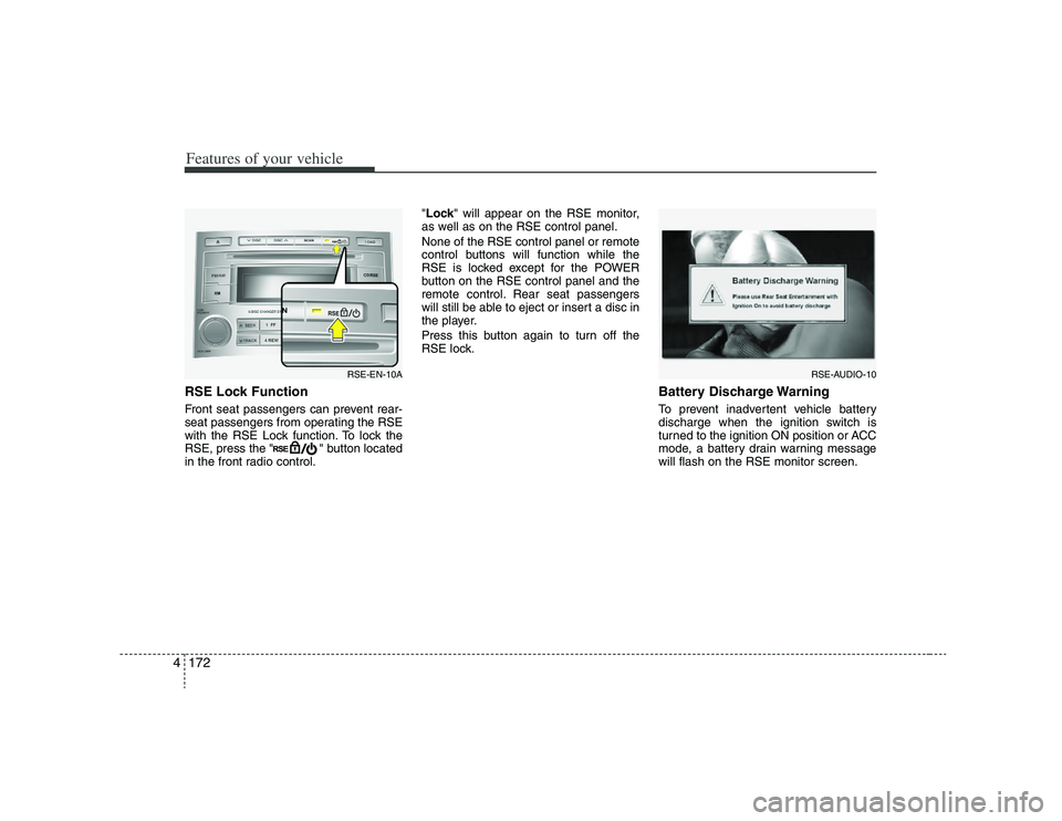 HYUNDAI VERACRUZ 2008  Owners Manual Features of your vehicle172 4RSE Lock Function Front seat passengers can prevent rear-
seat passengers from operating the RSE
with the RSE Lock function. To lock the
RSE, press the " " button located
