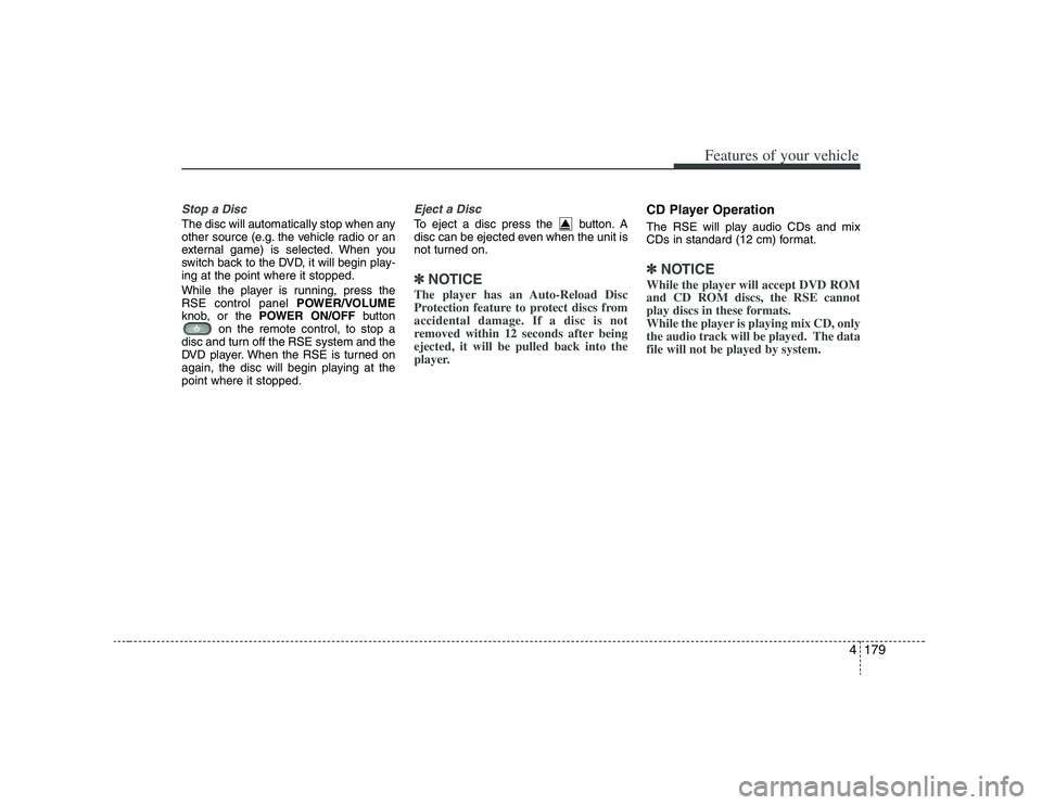 HYUNDAI VERACRUZ 2008 Owners Manual 4179
Features of your vehicle
Stop a Disc The disc will automatically stop when any
other source (e.g. the vehicle radio or an
external game) is selected. When you
switch back to the DVD, it will begi HYUNDAI VERACRUZ 2008 Owners Manual 4179
Features of your vehicle
Stop a Disc The disc will automatically stop when any
other source (e.g. the vehicle radio or an
external game) is selected. When you
switch back to the DVD, it will begi
