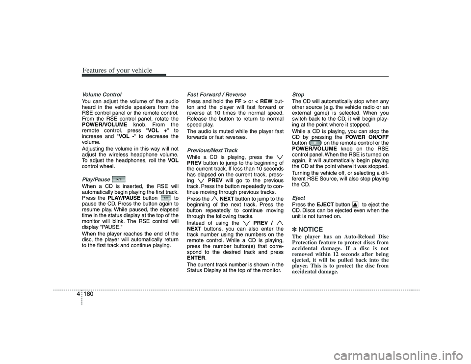 HYUNDAI VERACRUZ 2008 Owners Manual Features of your vehicle180 4Volume Control You can adjust the volume of the audio
heard in the vehicle speakers from the
RSE control panel or the remote control.
From the RSE control panel, rotate th HYUNDAI VERACRUZ 2008 Owners Manual Features of your vehicle180 4Volume Control You can adjust the volume of the audio
heard in the vehicle speakers from the
RSE control panel or the remote control.
From the RSE control panel, rotate th