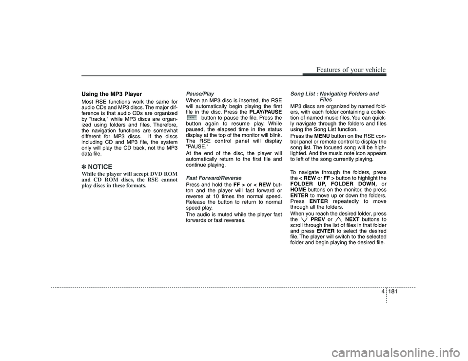 HYUNDAI VERACRUZ 2008 Owners Manual 4181
Features of your vehicle
Using the MP3 PlayerMost RSE functions work the same for
audio CDs and MP3 discs. The major dif-
ference is that audio CDs are organized
by "tracks," while MP3 discs are HYUNDAI VERACRUZ 2008 Owners Manual 4181
Features of your vehicle
Using the MP3 PlayerMost RSE functions work the same for
audio CDs and MP3 discs. The major dif-
ference is that audio CDs are organized
by "tracks," while MP3 discs are