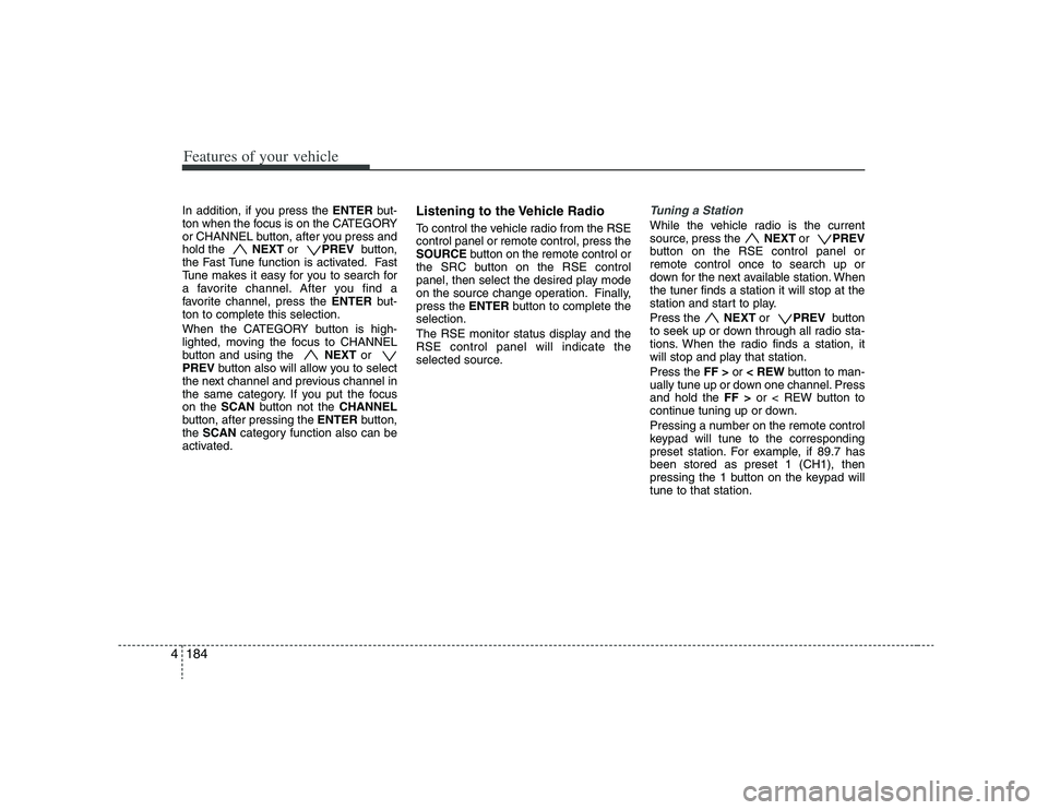 HYUNDAI VERACRUZ 2008 Owners Manual Features of your vehicle184 4In addition, if you press the ENTERbut-
ton when the focus is on the CATEGORY
or CHANNEL button, after you press and
hold the NEXT or PREV button,
the Fast Tune functio HYUNDAI VERACRUZ 2008 Owners Manual Features of your vehicle184 4In addition, if you press the ENTERbut-
ton when the focus is on the CATEGORY
or CHANNEL button, after you press and
hold the NEXT or PREV button,
the Fast Tune functio